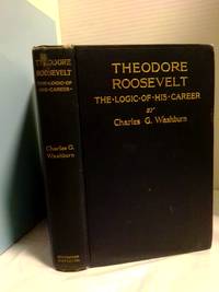 THEODORE ROOSEVELT: THE LOGIC OF HIS CAREER [INSCRIBED]