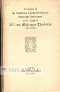 CATALOGUE OF AN EXHIBITION COMMEMORATING THE HUNDREDTH ANNIVERSARY OF THE BIRTH OF WILLIAM MAKEPEACE THACKERAY (1811-1863)