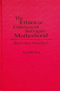 The Ethics of Commercial Surrogate Motherhood: Brave New Families? by Rae, Scott - 1993-12-07