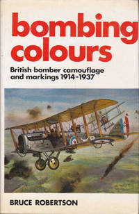 Bombing colours: British bomber camouflage and markings, 1914-1937 by Robertson, Bruce - 1972