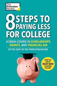 8 Steps To Paying Less For College: A Crash Course in Scholarships, Grants, and Financial Aid...
