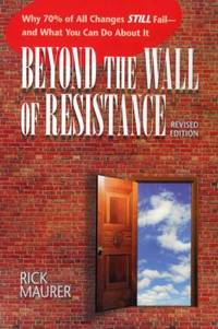 Beyond the Wall of Resistance : Why 70% of All Changes Still Fail - And What You Can Do about It