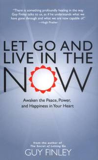 Let Go and Live in the Now: Awaken the Peace, Power, and Happiness in Your Heart