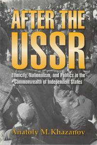 After the USSR: Ethnicity, Nationalism, and Politics in the Commonwealth of Independent States