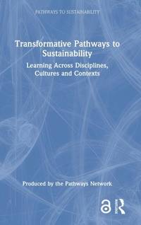 Transformative Pathways to Sustainability: Learning Across Disciplines, Cultures and Contexts