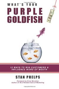 What's Your Purple Goldfish?: How to Win Customers and Influence Word of Mouth: Volume 1...
