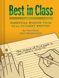 Best in Class: Essential Wisdom from Real Student Writing (Humor Books, Funny Books for Teachers,...