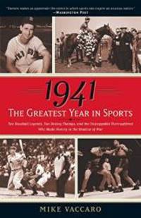 1941--The Greatest Year In Sports: Two Baseball Legends, Two Boxing Champs, and the Unstoppable Thoroughbred Who Made History in the Shadow of War by Mike Vaccaro - 2008-08-09