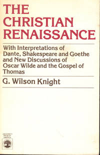 The Christian Renaissance: With interpretations of Dante, Shakespeare, and Goethe and New Discussions of Oscar Wilde and the Gospel of Thomas