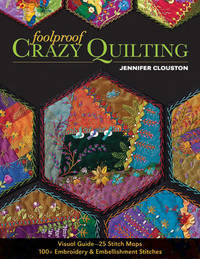 Foolproof Crazy Quilting: Visual Guide-25 Stitch Maps * 100+ Embroidery & Embellishment Stitches