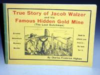 True Story of Jacob Walzer. A Fascinating and Romantic Tale of an Old German Prospector Known to Fame as the Old Dutchman and Whose Famous Gold Mine is Still a Mystery of the Superstition Mountains by Higham, Charles Frederick