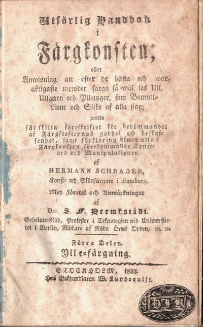 Utförlig Handbok i Färgkonsten; eller Anvisning att efter de bästa och waraktigaste metoder färga så wäl lös Ull, Ullgarn och Ylletyger, som Bomull-Linne och Silke af alla slag; jemto ... I-II. (+) Nyaste Upptäckter i Färgkonsten. En Samling af på sednare åren uppfunna methoder att anbringa de waraktigaste och wackraste Färger på Ylle, Bomull och Silke. (photo 2)