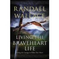 Living the Braveheart Life: Finding the Courage to Follow Your Heart