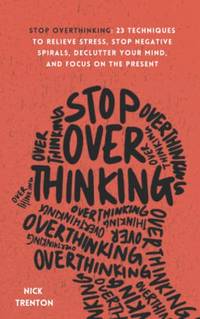 Stop Overthinking: 23 Techniques to Relieve Stress, Stop Negative Spirals, Declutter Your Mind, and Focus on the… by Nick Trenton - Paperback - 2021 - from Bigworldbooks (SKU: 1700)