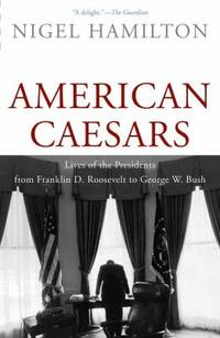 American Caesars : Lives of the Presidents from Franklin D. Roosevelt to George W. Bush