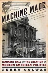 image of Machine Made: Tammany Hall and the Creation of Modern American Politics