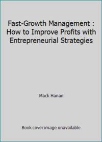 Fast-Growth Management : How to Improve Profits with Entrepreneurial Strategies by Mack Hanan - 1980