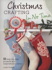 Christmas Crafting in No Time: 50 Step-By-Step Projects and Inspirational Ideas