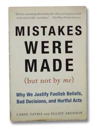 Mistakes Were Made (But Not by Me): Why We Justify Foolish Beliefs, Bad Decisions, and Hurtful Acts by Tavris, Carol; Aronson, Elliot - 2008