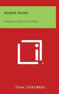 Major Noah: American-Jewish Pioneer by Isaac Goldberg