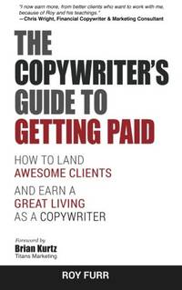 The Copywriter's Guide To Getting Paid: How To Land Awesome Clients And Earn A Great Living...