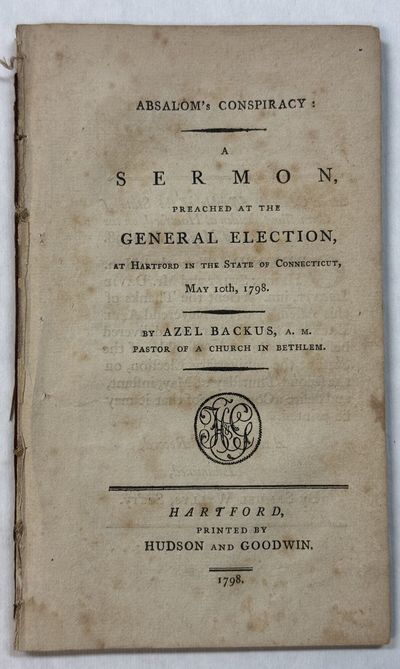ABSALOM'S CONSPIRACY: A SERMON, PREACHED AT THE GENERAL ELECTION, AT HARTFORD IN THE STATE OF CONNECTICUT, MAY 10TH, 1798