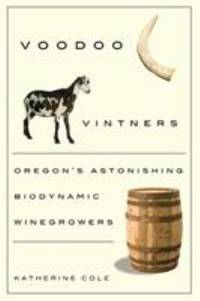 Voodoo Vintners : Oregon's Astonishing Biodynamic Winegrowers
