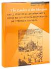 The Garden of the Mosques: Hafiz Huseyin Al-Ayvansarayi's Guide to the Muslim Monuments of Ottoman Istanbul [Studies in Islamic Art and Architecture Volume VIII]