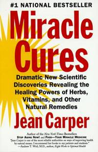 Miracle Cures : Dramatic New Scientific Discoveries Revealing the Healing Powers of Herbs,...
