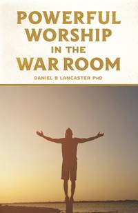 Powerful Worship in the War Room : How to Connect with God's Love