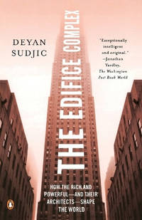 The Edifice Complex: How the Rich and Powerful--and Their Architects--Shape the World
