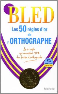 Bled: Les 50 Regles D'or De L'Orthographe