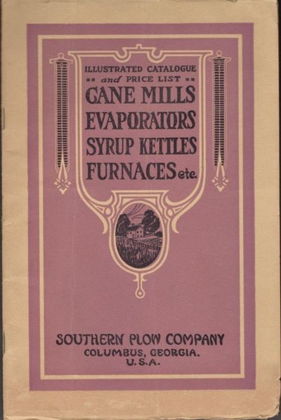 Illustrated Catalogue and Price List Cane Mills, Evaporators, Syrup Kettles, Furnaces etc. Southern Plow Company, Columbus, Georgia