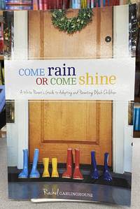 Come Rain or Come Shine: A White Parent's Guide to Adopting and Parenting Black Children