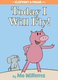 Today I Will Fly! (an Elephant and Piggie Book)