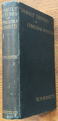 The Family Letters of Christina Georgina Rossetti: With Some Supplementary Letters and Appendices by Christina Georgina Rossetti; William Michael Rossetti (ed.) - 1908