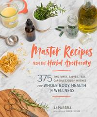 Master Recipes from the Herbal Apothecary: 375 Tinctures, Salves, Teas, Capsules, Oils and Washes...