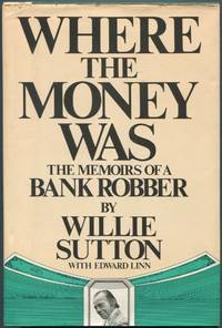 Where the Money Was: The Memoirs of a Bank Robber by SUTTON, Willie with Edward Linn - 1976