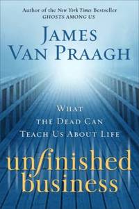 Unfinished Business : What the Dead Can Teach Us about Life