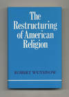 The Restructuring of American Religion: Society and Faith Since World War  II  - 1st Edition/1st Printing