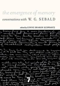 The Emergence of Memory Conversations with W. G. Sebald