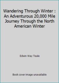 Wandering Through Winter : An Adventurous 20,000 Mile Journey Through the North American Winter by Edwin Way Teale - 1965