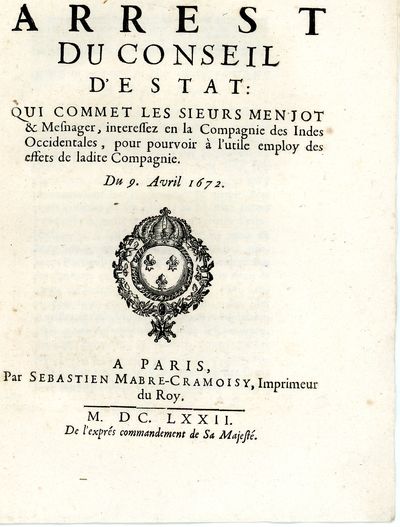 Arrest Du Conseil D'Estat: Qui Commet Les Sieurs Menjot & Mesnager, interessez en la Compagnie des Indes Occidentales, pour pouvoir à l'utile employ des effets de ladite Compagnie. Du 9. Avril 1672.
