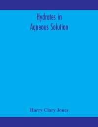 Hydrates In Aqueous Solution. Evidence For The Existence Of Hydrates In Solution, Their...