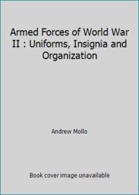 Armed Forces of World War II : Uniforms, Insignia and Organization