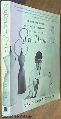 Edith Head; The Life &amp; Times Of Hollywood&#039;s Celebrated Costume Designer by Chierichetti, David - 2004