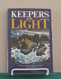 Keepers Of The Light: A History of British Columbia Lighthouses and Their Keepers. SIGNED COPY