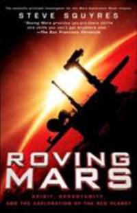 Roving Mars : Spirit, Opportunity, and the Exploration of the Red Planet