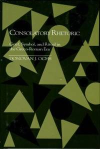 Consolatory Rhetoric: Grief, Symbol, And Ritual In The Greco-Roman Era