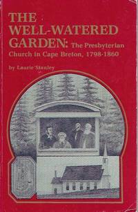 The Well-watered Garden: the Presbyterian church in Cape Breton, 17898-1860 by Laurie Stanley - 1983